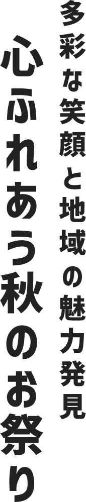 多彩な笑顔と地域の魅力発見 心ふれあう秋のお祭り